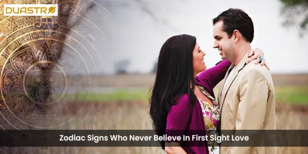 Zodiac Signs Who Never Believe In First Sight Love